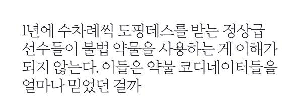 1년에 수차례씩 도핑테스를 받는 정상급 선수들이 불법 약물을 사용하는 게 이해가 되지 않는다.