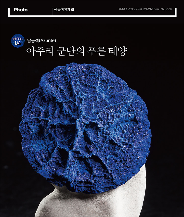 광물이야기04 - 남동석(Azurite) 아주리 군단의 푸른 태양 - 에디터 김상연 | 글 이지섭 민자연사연구소장 | 사진 남윤중